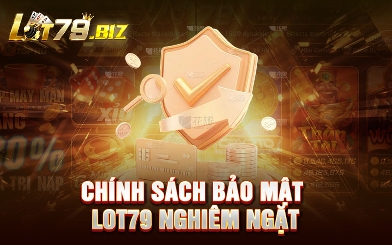 Chính sách bảo mật Lot79 nghiêm ngặt